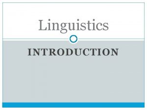 Linguistics INTRODUCTION Introduction Word linguistics derived from Latin