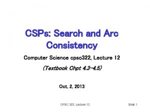 CSPs Search and Arc Consistency Computer Science cpsc