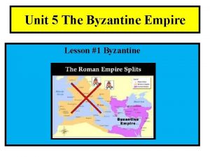 Unit 5 The Byzantine Empire Lesson 1 Byzantine