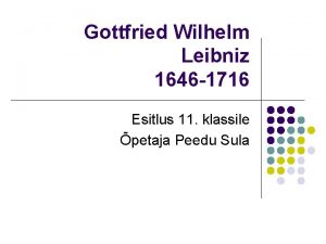 Gottfried Wilhelm Leibniz 1646 1716 Esitlus 11 klassile