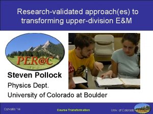 Researchvalidated approaches to transforming upperdivision EM Steven Pollock