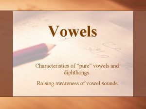 Vowels Characteristics of pure vowels and diphthongs Raising