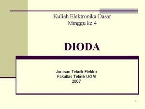 Kuliah Elektronika Dasar Minggu ke 4 DIODA Jurusan