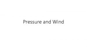 Pressure and Wind Wind Notes Air moves from