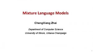 Mixture Language Models Cheng Xiang Zhai Department of