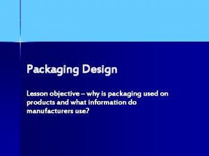 Packaging Design Lesson objective why is packaging used