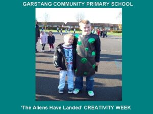 GARSTANG COMMUNITY PRIMARY SCHOOL The Aliens Have Landed