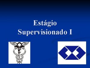 Estgio Supervisionado I Ementa da disciplina n Proporcionar