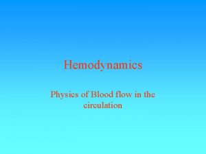 Hemodynamics Physics of Blood flow in the circulation