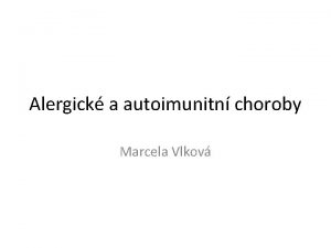 Alergick a autoimunitn choroby Marcela Vlkov IMUNOPATOLOGIE Kad