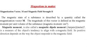 Magnetism in matter Magnetization Vector M and Magnetic