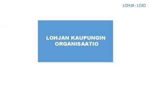 LOHJAN KAUPUNGIN ORGANISAATIO ELINVOIMA KONSERNIHALLINTO PALVELUTUOTANTO KAUPUNKIKEHITYS KAUPUNKISISLLT