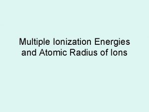 Multiple Ionization Energies and Atomic Radius of Ions