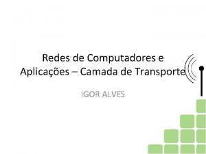 Redes de Computadores e Aplicaes Camada de Transporte