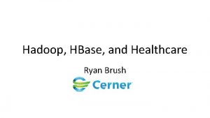 Hadoop HBase and Healthcare Ryan Brush Topics The