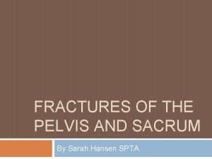FRACTURES OF THE PELVIS AND SACRUM By Sarah