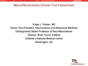 Neurofibromatosis Clinical Trial Consortium Roger J Packer MD