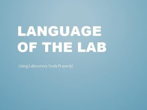 LANGUAGE OF THE LAB Using Laboratory Tools Properly