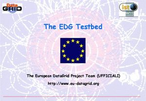 The EDG Testbed The European Data Grid Project