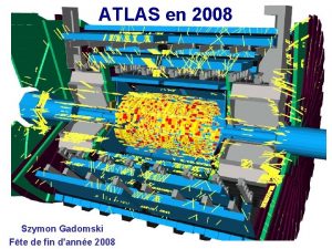 ATLAS en 2008 Szymon Gadomski Fte de fin