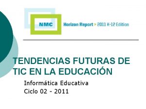 TENDENCIAS FUTURAS DE TIC EN LA EDUCACIN Informtica