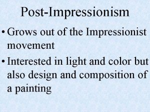 PostImpressionism Grows out of the Impressionist movement Interested