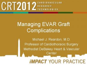 Managing EVAR Graft Complications Michael J Reardon M