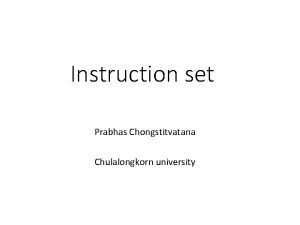 Instruction set Prabhas Chongstitvatana Chulalongkorn university S 2