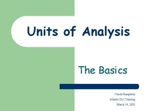 Units of Analysis The Basics Chuck Humphrey Atlantic