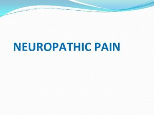 NEUROPATHIC PAIN Summary Neuropathic pain Nerve injury compression