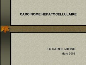 CARCINOME HEPATOCELLULAIRE FX CAROLIBOSC Mars 2003 EVALUATION DU