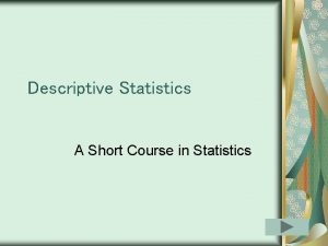 Descriptive Statistics A Short Course in Statistics Descriptive