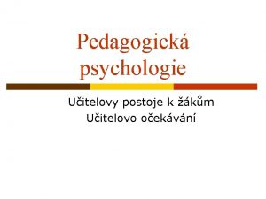 Pedagogick psychologie Uitelovy postoje k km Uitelovo oekvn
