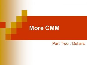 More CMM Part Two Details Recap of CMM