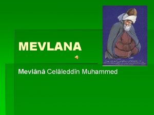 MEVLANA Mevln Celleddn Muhammed Who is Mevlana Mevlana