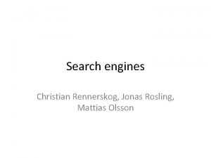 Search engines Christian Rennerskog Jonas Rosling Mattias Olsson