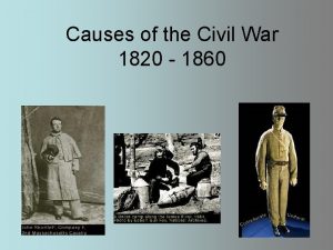Causes of the Civil War 1820 1860 THE