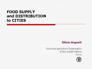 FOOD SUPPLY and DISTRIBUTION to CITIES Olivio Argenti