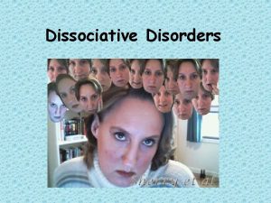 Dissociative Disorders Dissociative Disorders Disorders in which conscious