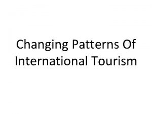 Changing Patterns Of International Tourism Changing Patterns Traditionally