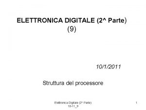 ELETTRONICA DIGITALE 2 Parte 9 1012011 Struttura del