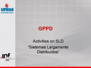 GPPD Activities on SLD Sistemas Largamente Distribudos Areas