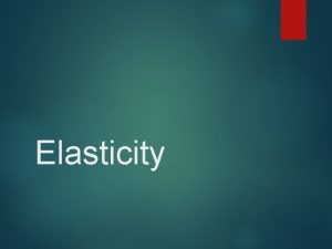 Elasticity Elasticity of Demand Elasticity of demand is
