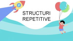 STRUCTURI REPETITIVE Bogdan are 7 stelue i vrea