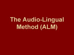 The AudioLingual Method ALM Introduction The ALM has