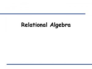 Relational Algebra Relational Query Languages Query languages allow