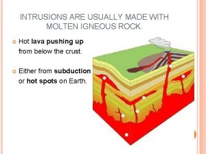 INTRUSIONS ARE USUALLY MADE WITH MOLTEN IGNEOUS ROCK