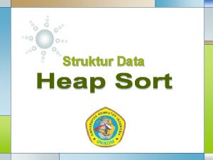 Struktur Data Pendahuluan Heap sort adalah satu jenis