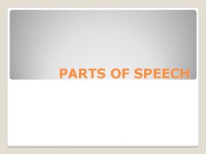 PARTS OF SPEECH WHY LEARN THE PARTS OF