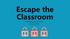 Escape the Classroom Presented by Danielle Johnston February